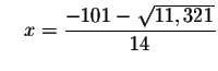 $\quad x=\displaystyle \frac{-101-\sqrt{11,321}}{14}$