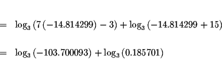 \begin{eqnarray*}&& \\
&=&\log _{3}\left( 7\left( -14.814299\right) -3\right) +...
...left( -103.700093\right) +\log _{3}\left( 0.185701\right) \\
&&
\end{eqnarray*}