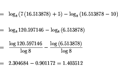 \begin{eqnarray*}&& \\
&=&\log _{8}\left( 7\left( 16.513878\right) +5\right) -\...
...}{\log 8}
\\
&& \\
&=&2.304684-0.901172=1.403512 \\
&& \\
&&
\end{eqnarray*}