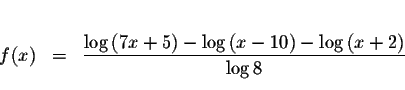 \begin{eqnarray*}&& \\
f(x) &=&\displaystyle \frac{\log \left( 7x+5\right) -\log \left( x-10\right) -\log \left(
x+2\right) }{\log 8} \\
&&
\end{eqnarray*}