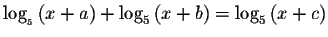 $\log _{_{5}}\left( x+a\right) +\log _{5}\left(
x+b\right) =\log _{5}\left( x+c\right) $