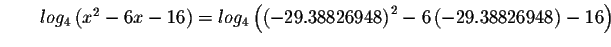 $\qquad log_{4}\left( x^{2}-6x-16\right) =log_{4}\left( \left(
-29.38826948\right) ^{2}-6\left( -29.38826948\right) -16\right) $