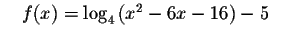 $\quad f(x)=\log _{4}\left(
x^{2}-6x-16\right) -5\quad $