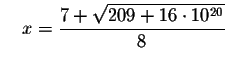 $\quad x=\displaystyle \frac{7+\sqrt{209+16\cdot 10^{20}}}{8}$