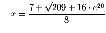 $\quad x=\displaystyle \frac{7+\sqrt{209+16\cdot e^{20}}}{8}$