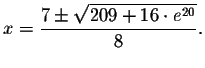$x=\displaystyle \frac{7\pm \sqrt{
209+16\cdot e^{20}}}{8}.$