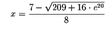 $\quad x=\displaystyle \frac{7-\sqrt{209+16\cdot e^{20}}}{8}$