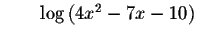 $\qquad \log \left( 4x^{2}-7x-10\right) $