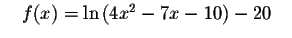 $\quad f(x)=\ln \left(
4x^{2}-7x-10\right) -20\quad $