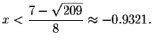 $x<\displaystyle \frac{7-\sqrt{209}}{8}\approx -0.9321.$