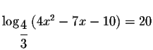 $\log _{\displaystyle \frac{4}{3}}\left( 4x^{2}-7x-10\right)
=20$