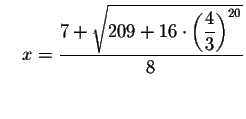 $\quad x=\displaystyle \frac{7+\sqrt{209+16\cdot \left( \displaystyle \frac{4}{3
}\right) ^{20}}}{8}$