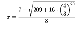 $\quad x=\displaystyle \frac{7-\sqrt{209+16\cdot \left( \displaystyle \frac{4}{3
}\right) ^{20}}}{8}$