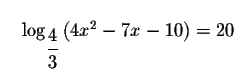 $\quad \log _{\displaystyle \frac{4}{3}}\left(
4x^{2}-7x-10\right) =20$