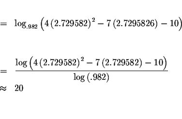 \begin{eqnarray*}&& \\
&=&\log _{.982}\left( 4\left( 2.729582\right) ^{2}-7\lef...
...ight) }{\log \left( .982\right) } \\
&\approx &20 \\
&& \\
&&
\end{eqnarray*}