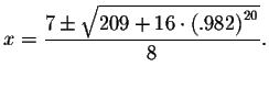 $x=\displaystyle \frac{7\pm \sqrt{
209+16\cdot \left( .982\right) ^{20}}}{8}.$