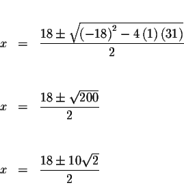 \begin{eqnarray*}&& \\
x &=&\displaystyle \frac{18\pm \sqrt{\left( -18\right) ^...
... \\
&& \\
x &=&\displaystyle \frac{18\pm 10\sqrt{2}}{2} \\
&&
\end{eqnarray*}