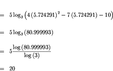 \begin{eqnarray*}&& \\
&=&5\log _{3}\left( 4\left( 5.724291\right) ^{2}-7\left(...
...left( 80.999993\right) }{\log \left( 3\right) } \\
&& \\
&=&20
\end{eqnarray*}