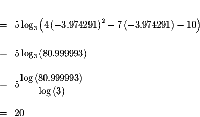 \begin{eqnarray*}&& \\
&=&5\log _{3}\left( 4\left( -3.974291\right) ^{2}-7\left...
...left( 80.999993\right) }{\log \left( 3\right) } \\
&& \\
&=&20
\end{eqnarray*}