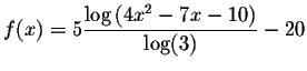 $f(x)=5\displaystyle \frac{\log \left(
4x^{2}-7x-10\right) }{\log (3)}-20$