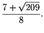 $\displaystyle \frac{7+\sqrt{209}}{8}.$