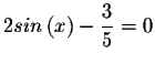 $2sin\left( x\right) -\displaystyle \frac{3}{5}=0$