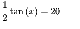 $\displaystyle \frac{1}{2}\tan \left( x\right) =20\qquad$