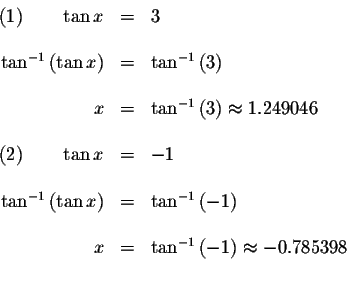 \begin{displaymath}\begin{array}{rclll}
(1)\qquad \tan x &=&3 \\
&& \\
\tan ^{...
...\tan ^{-1}\left( -1\right) \approx -0.785398 \\
&&
\end{array}\end{displaymath}