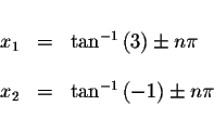 \begin{displaymath}\begin{array}{rclll}
&& \\
x_{1} &=&\tan ^{-1}\left( 3\right...
...x_{2} &=&\tan ^{-1}\left( -1\right) \pm n\pi \\
&&
\end{array}\end{displaymath}