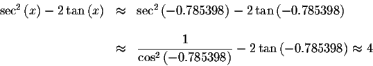 \begin{displaymath}\begin{array}{rclll}
\sec ^{2}\left( x\right) -2\tan \left( x...
...398\right) }-2\tan \left(-0.785398\right) \approx 4
\end{array}\end{displaymath}