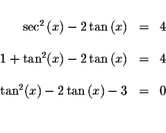 \begin{displaymath}\begin{array}{rclll}
&& \\
\sec ^{2}\left( x\right) -2\tan \...
...^{2}(x)-2\tan \left( x\right) -3 &=&0 \\
&& \\
&&
\end{array}\end{displaymath}