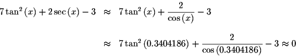 \begin{displaymath}\begin{array}{rclll}
7\tan ^{2}\left( x\right) +2\sec \left( ...
... \frac{2}{\cos \left(
0.3404186\right) }-3\approx 0
\end{array}\end{displaymath}