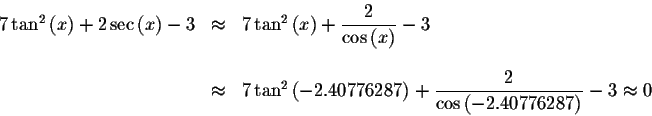 \begin{displaymath}\begin{array}{rclll}
7\tan ^{2}\left( x\right) +2\sec \left( ...
...frac{2}{\cos \left(
-2.40776287\right) }-3\approx 0
\end{array}\end{displaymath}