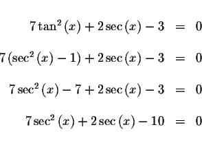 \begin{displaymath}\begin{array}{rclll}
&& \\
7\tan ^{2}\left( x\right) +2\sec ...
...ft( x\right) +2\sec \left( x\right) -10 &=&0 \\
&&
\end{array}\end{displaymath}