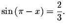 $\sin \left( \pi -x\right) =%
\displaystyle \displaystyle \frac{2}{3}.$