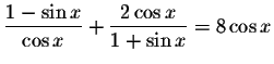 $\displaystyle \frac{1-\sin x}{\cos x}+\displaystyle \frac{2\cos x}{1+\sin x}=8\cos x$