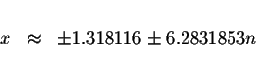 \begin{displaymath}\begin{array}{rclll}
&& \\
x &\approx &\pm 1.318116\pm 6.2831853n \\
&&
\end{array}\end{displaymath}