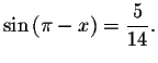 $\sin \left( \pi -x\right) =\displaystyle \displaystyle \frac{5}{14}.$