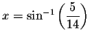 $x=\sin ^{-1}\left( \displaystyle \displaystyle \frac{5}{14}\right) $