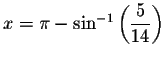 $%
x=\pi -\sin ^{-1}\left( \displaystyle \displaystyle \frac{5}{14}\right) $