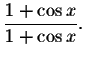 $\displaystyle \displaystyle \frac{1+\cos x}{%
1+\cos x}.$