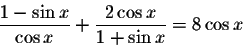 \begin{displaymath}\displaystyle \frac{1-\sin x}{\cos x}+\displaystyle \frac{2\cos x}{1+\sin x}=8\cos x\end{displaymath}
