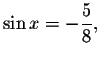 $\sin x=-\displaystyle \displaystyle \frac{5}{8},\ $