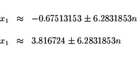 \begin{displaymath}\begin{array}{rclll}
&& \\
x_{1} &\approx &-0.67513153\pm 6....
...& \\
x_{1} &\approx &3.816724\pm 6.2831853n \\
&&
\end{array}\end{displaymath}