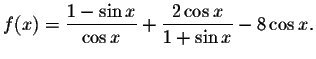 $f(x)=\displaystyle \displaystyle \frac{1-\sin x}{\cos x}+\displaystyle \displaystyle \frac{2\cos x}{1+\sin x}%
-8\cos x.$