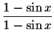 $ \displaystyle \frac{1-\sin x}{1-\sin x}$