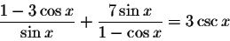 \begin{displaymath}\displaystyle \frac{1-3\cos x}{\sin x}+ \displaystyle \frac{7\sin x}{1-\cos x}=3\csc x\end{displaymath}