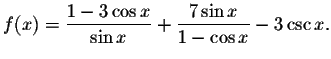 $f(x)=\displaystyle \displaystyle \frac{1-3\cos x}{\sin x}+\displaystyle \displaystyle \frac{7\sin x}{1-\cos x}%
-3\csc x.$