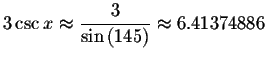 $3\csc x\approx \displaystyle \displaystyle \frac{3}{\sin \left( 145\right) }\approx
6.41374886\bigskip $