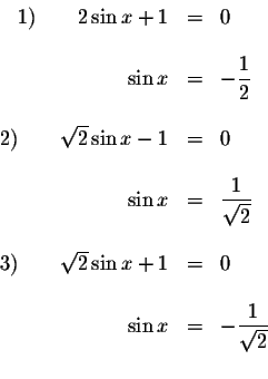 \begin{displaymath}\begin{array}{rclll}
1)\qquad 2\sin x+1 &=&0 \\
&& \\
\sin ...
...
\sin x &=&-\displaystyle \frac{1}{\sqrt{2}} \\
&&
\end{array}\end{displaymath}